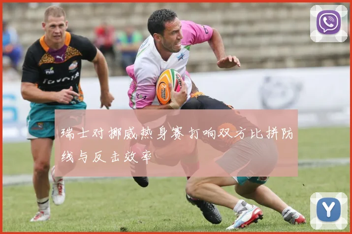 瑞士对挪威热身赛打响双方比拼防线与反击效率