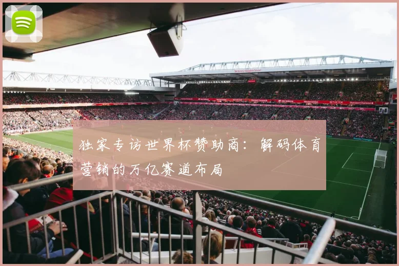 独家专访世界杯赞助商：解码体育营销的万亿赛道布局