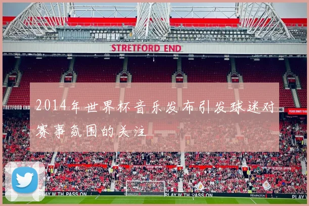 2014年世界杯音乐发布引发球迷对赛事氛围的关注