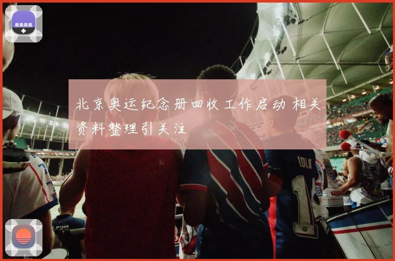 北京奥运纪念册回收工作启动 相关资料整理引关注