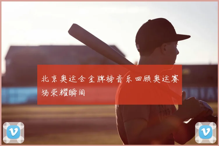 北京奥运会金牌榜音乐回顾奥运赛场荣耀瞬间
