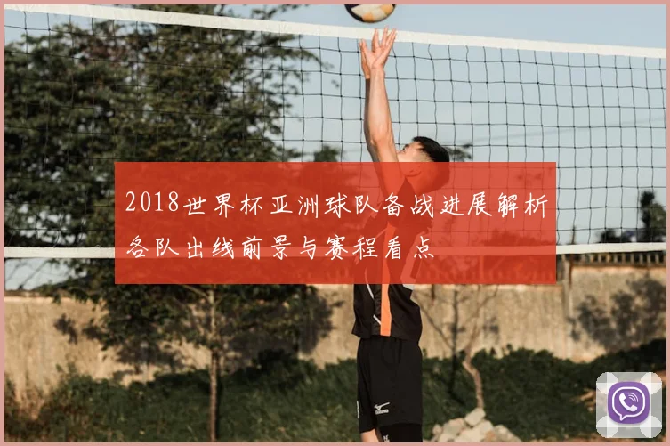 2018世界杯亚洲球队备战进展解析各队出线前景与赛程看点