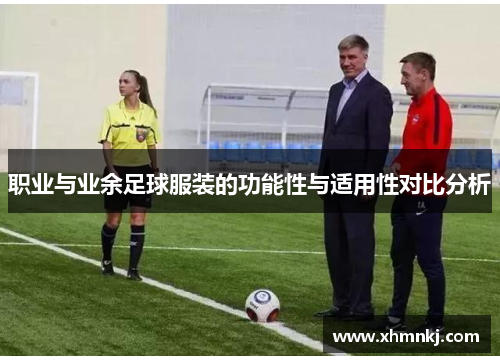职业与业余足球服装的功能性与适用性对比分析